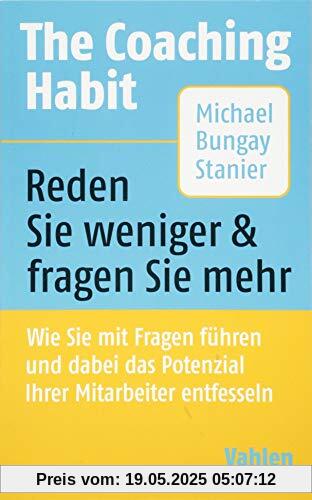 The Coaching Habit: Wie Sie mit Fragen führen und dabei das Potenzial Ihrer Mitarbeiter entfesseln The Coaching Habit: Wie Sie mit Fragen führen und dabei das Potenzial Ihrer Mitarbeiter entfesseln