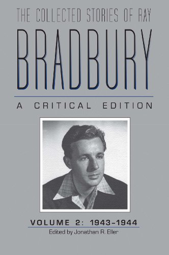 The Collected Stories of Ray Bradbury: A Critical Edition, 1943-1944: A Critical Edition Volume 2, 1943-1944 The Collected Stories of Ray Bradbury: A Critical Edition, 1943-1944: A Critical Edition Volume 2, 1943-1944