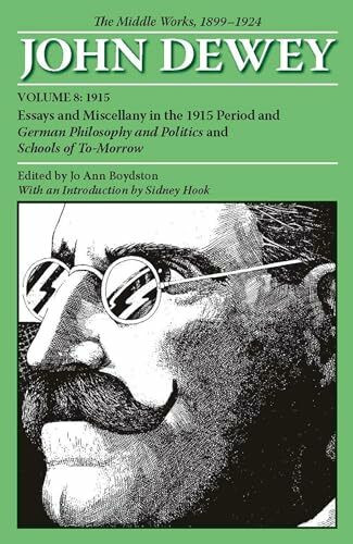 The Collected Works of John Dewey v. 8; 1915, Essays and Miscellany in the 1915 Period and Ger... The Collected Works of John Dewey v. 8; 1915, Essays and Miscellany in the 1915 Period and Ger...