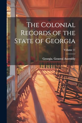 The Colonial Records of the State of Georgia; Volume 11 von Legare Street Press