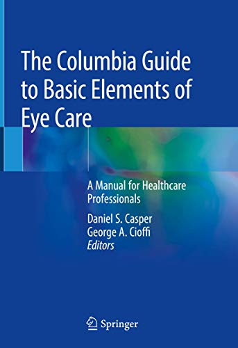 The Columbia Guide to Basic Elements of Eye Care: A Manual for Healthcare Professionals The Columbia Guide to Basic Elements of Eye Care: A Manual for Healthcare Professionals