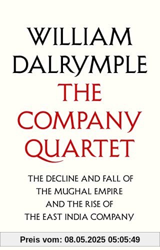 The Company Quartet: The Anarchy, White Mughals, Return of a King and The Last Mughal The Company Quartet: The Anarchy, White Mughals, Return of a King and The Last Mughal