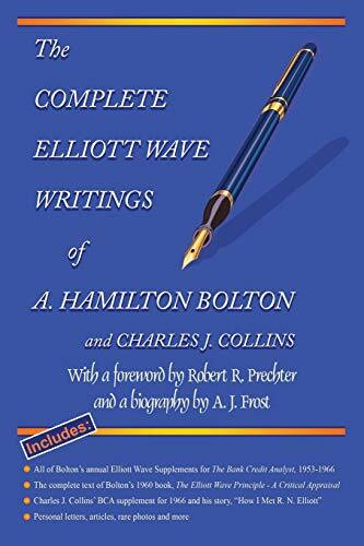 The Complete Elliott Wave Writings of A. Hamilton Bolton and Charles J. Collins: With a forewo...