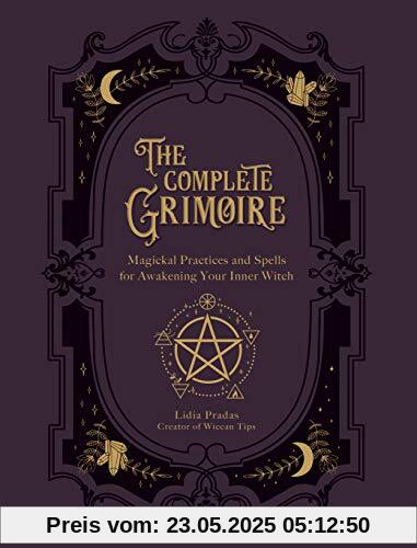 The Complete Grimoire: Magickal Practices and Spells for Awakening Your Inner Witch