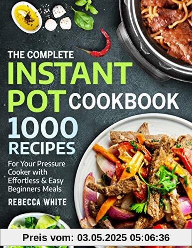 The Complete Instant Pot Cookbook 1000 Recipes: For Your Pressure Cooker With Effortless And Easy Beginners Meals The Complete Instant Pot Cookbook 1000 Recipes: For Your Pressure Cooker With Effortless And Easy Beginners Meals
