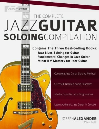 The Complete Jazz Guitar Soloing Compilation: Learn Authentic Jazz Guitar in context (Learn Ho... The Complete Jazz Guitar Soloing Compilation: Learn Authentic Jazz Guitar in context (Learn Ho...