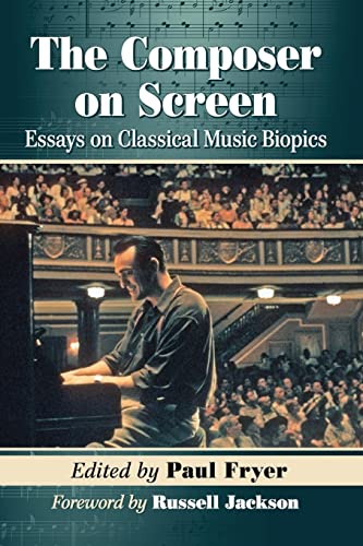 The Composer on Screen: Essays on Classical Music Biopics von McFarland