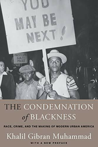 The Condemnation of Blackness: Race, Crime, and the Making of Modern Urban America, With a New...