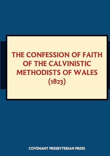 The Confession of Faith of the Calvinistic Methodists of Wales (1823) von Lulu.com