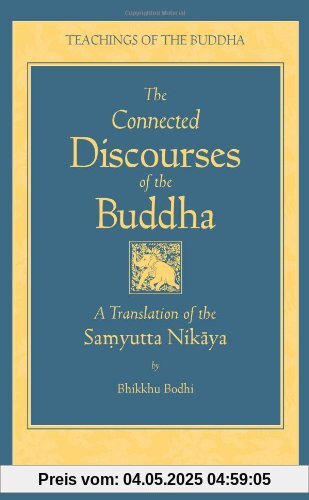 The Connected Discourses of the Buddha: A New Translation of the Samyutta Nikaya: A Translation of the Samyutta Nikaya (Teachings of the Buddha)