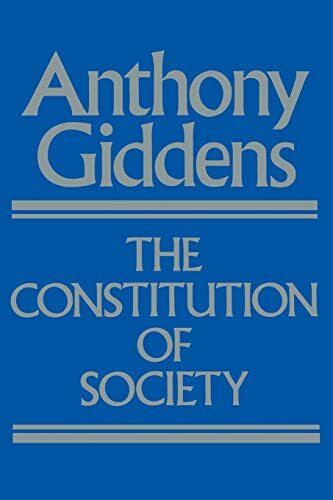 The Constitution of Society: Outline of the Theory of Structuration The Constitution of Society: Outline of the Theory of Structuration