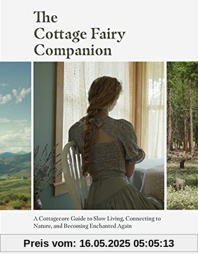 The Cottage Fairy Companion: A Cottagecore Guide to Slow Living, Connecting to Nature, and Becoming Enchanted Again (Mindful living, Home Design for Cottages)