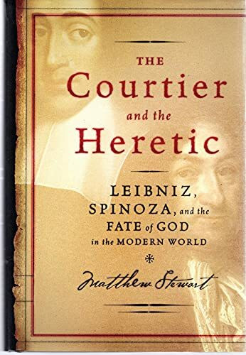 The Courtier And the Heretic: Leibniz, Spinoza, And the Fate of God in the Modern World The Courtier And the Heretic: Leibniz, Spinoza, And the Fate of God in the Modern World