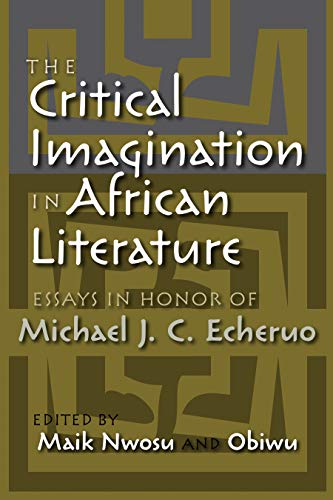 The Critical Imagination in African Literature: Essays in Honor of Michael J. C. Echeruo von Syracuse University Press