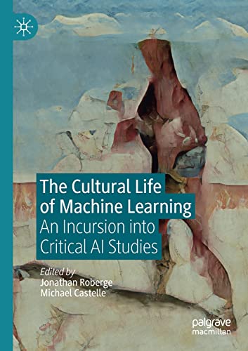 The Cultural Life of Machine Learning: An Incursion into Critical AI Studies von Palgrave Macmillan