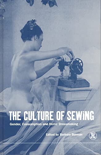 The Culture of Sewing: Gender, Consumption and Home Dressmaking (Dress, Body, Culture Series) von Berg Publishers