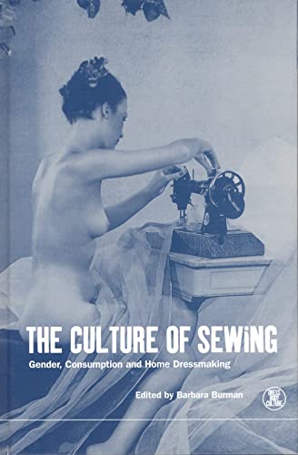 The Culture of Sewing: Gender, Consumption and Home Dressmaking (Dress, Body, Culture Series)