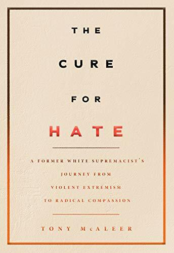 The Cure for Hate: A Former White Supremacist’s Journey from Violent Extremism to Radical Comp...