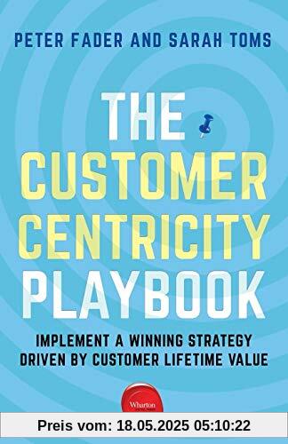 The Customer Centricity Playbook: Implement a Winning Strategy Driven by Customer Lifetime Value The Customer Centricity Playbook: Implement a Winning Strategy Driven by Customer Lifetime Value