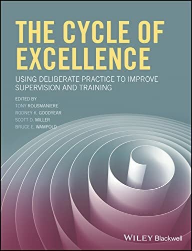 The Cycle of Excellence: Using Deliberate Practice to Improve Supervision and Training The Cycle of Excellence: Using Deliberate Practice to Improve Supervision and Training