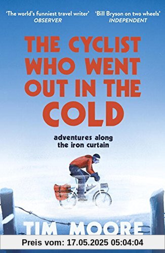 The Cyclist Who Went Out in the Cold: Adventures Along the Iron Curtain Trail The Cyclist Who Went Out in the Cold: Adventures Along the Iron Curtain Trail