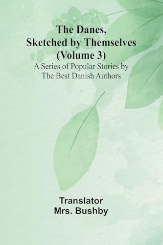 The Danes, Sketched By Themselves. (Volume 3); A Series Of Popular Stories By The Best Danish Authors von Alpha Editions