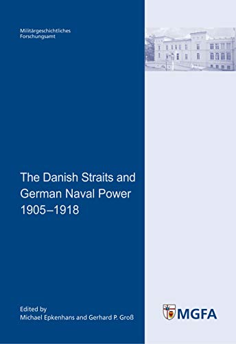 The Danish Straits and German Naval Power 1905 - 1918 (Potsdamer Schriften des Zentrums für Militärgeschichte und Sozialwissenschaften der Bundeswehr)