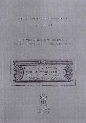 The Danubian Region and the Balkans during the Roman Empire in Military Inscriptions (Studia Epigraphica Pannonica: Supplementum) von Phoibos-Vlg