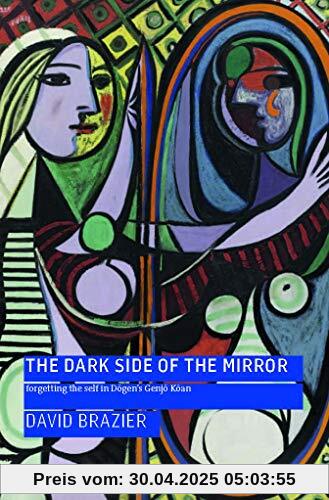 The Dark Side of the Mirror: Forgetting the Self in Dogen's Genjo Koan: Forgetting the Self in Dōgen's Genjō Kōan