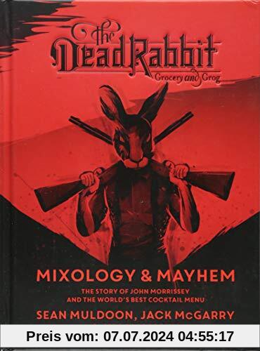 The Dead Rabbit Mixology & Mayhem: The Story of John Morrissey and the World?s Best Cocktail Menu