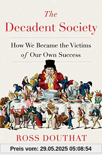 The Decadent Society: How We Became the Victims of Our Own Success