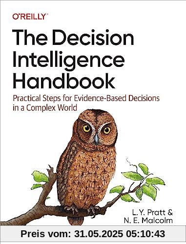 The Decision Intelligence Handbook: Practical Steps for Evidence-Based Decisions in a Complex World The Decision Intelligence Handbook: Practical Steps for Evidence-Based Decisions in a Complex World