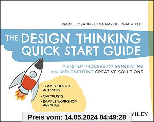 The Design Thinking Quick Start Guide: A 6-Step Process for Generating and Implementing Creative Solutions