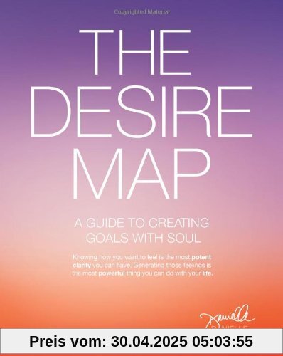The Desire Map: A Guide to Creating Goals with Soul The Desire Map: A Guide to Creating Goals with Soul