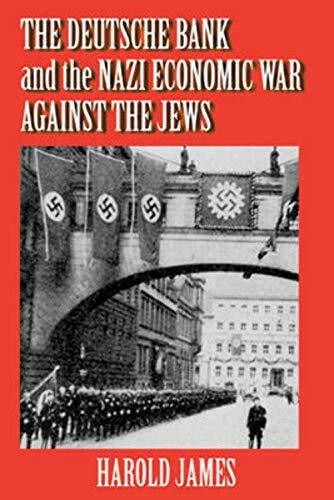 The Deutsche Bank and the Nazi Economic War Against the Jews: The Expropriation of Jewish-Owne...