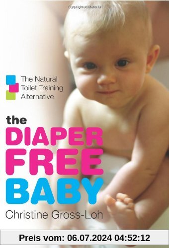 The Diaper-Free Baby: The Natural Toilet Training Alternative: The Natural Toilet Training Alternative for a Happier, Healthier Baby or Toddler