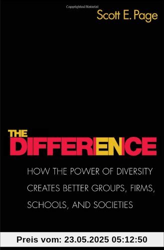 The Difference: How the Power of Diversity Creates Better Groups, Firms, Schools, & Societies: How the Power of Diversity Creates Better Groups, Firms, Schools, and Societies