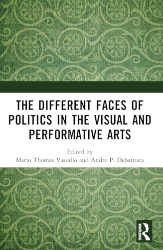 The Different Faces of Politics in the Visual and Performative Arts The Different Faces of Politics in the Visual and Performative Arts von Routledge India