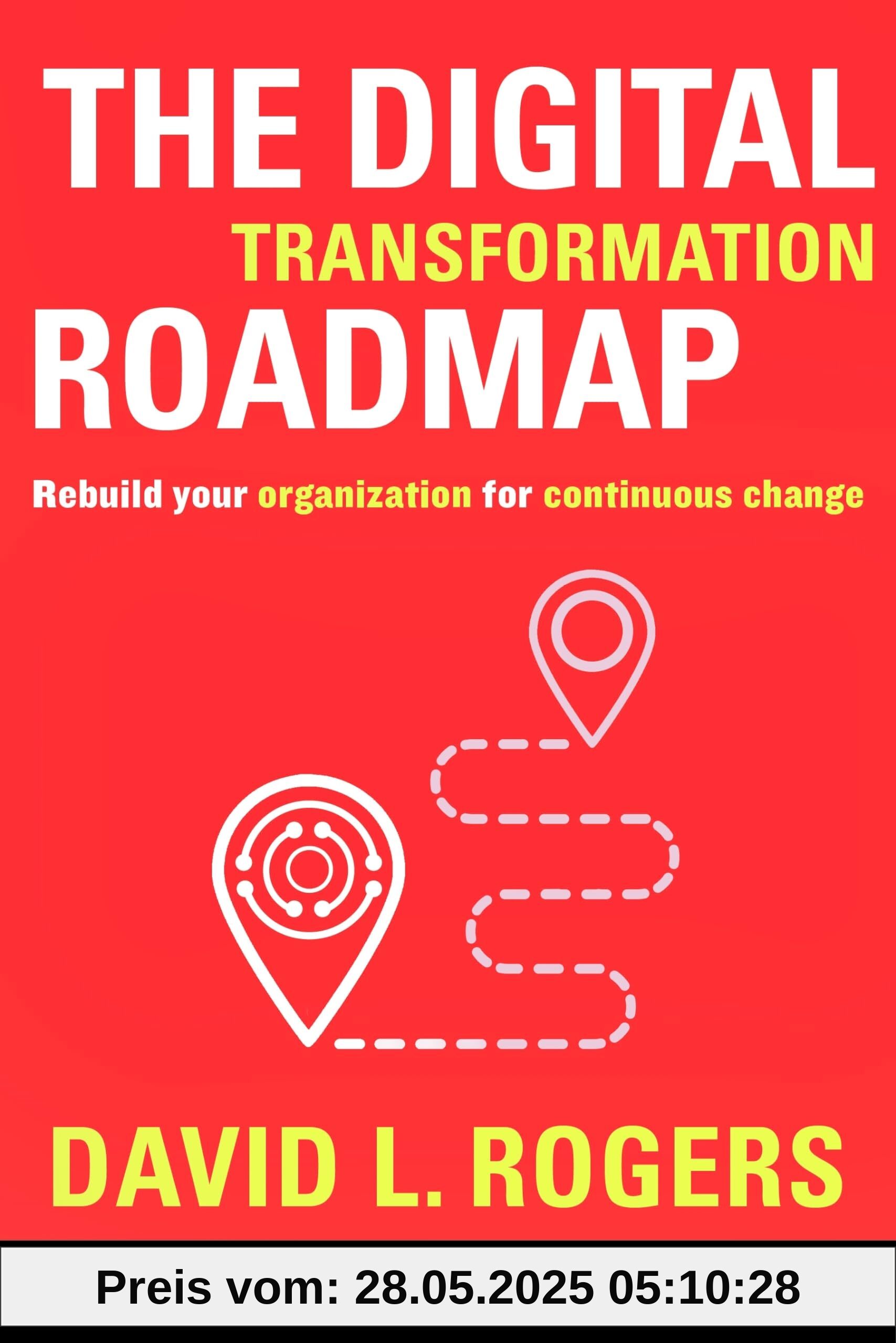 The Digital Transformation Roadmap: Rebuild Your Organization for Continuous Change
