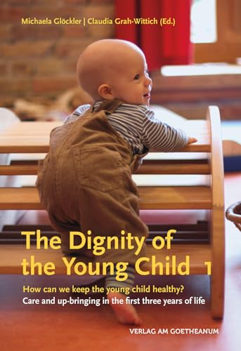 The Dignity of the Young Child: How can we keep the young child healthy? Care and up-bringing in the first three years of life | Volume 1 The Dignity of the Young Child: How can we keep the young child healthy? Care and up-bringing in the first three years of life | Volume 1