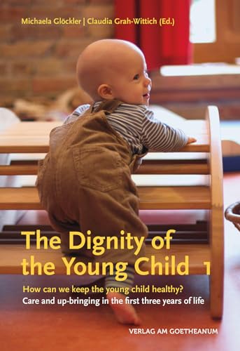 The Dignity of the Young Child: How can we keep the young child healthy? Care and up-bringing in the first three years of life | Volume 1 The Dignity of the Young Child: How can we keep the young child healthy? Care and up-bringing in the first three years of life | Volume 1