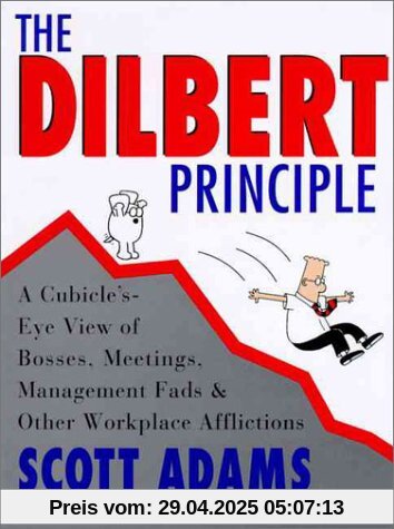 The Dilbert Principle: Cubicle's-Eye View of Bosses, Meetings, Management Fads, and Other Workplace Afflictions: A Cubicle's-Eye View of Bosses, ... Fads and Other Workplace Afflictions