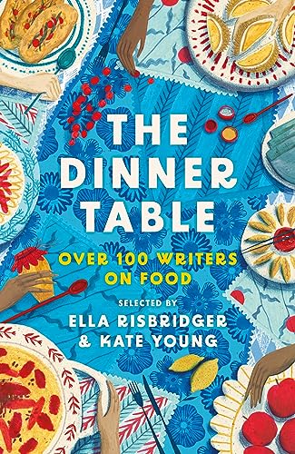 The Dinner Table: Over 100 Writers on Food (Head of Zeus Anthologies)