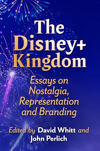 The Disney+ Kingdom: Essays on Nostalgia, Representation and Branding von McFarland & Co Inc