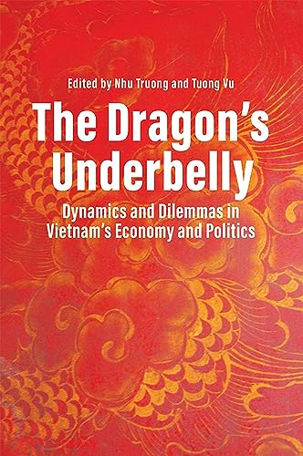 The Dragon's Underbelly: Dynamics and Dilemmas in Vietnam's Economy and Politics von ISEAS-Yusof Ishak Institute
