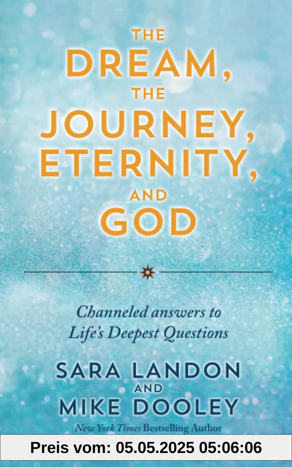 The Dream, the Journey, Eternity, and God: Channeled Answers to Life’s Deepest Questions