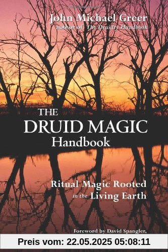 The Druid Magic Handbook: Ritual Magic Rooted in the Living Earth The Druid Magic Handbook: Ritual Magic Rooted in the Living Earth