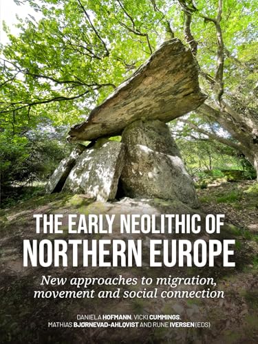 The Early Neolithic of northern Europe: New Approaches to Migration, Movement and Social Connection The Early Neolithic of northern Europe: New Approaches to Migration, Movement and Social Connection von Sidestone Press