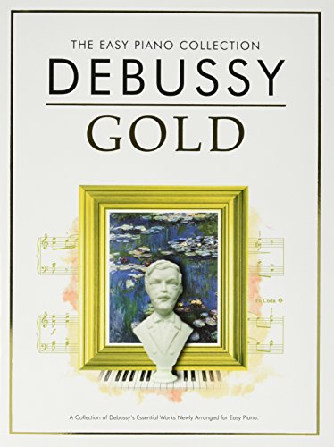 Debussy Gold: A Collection of Debussy's Essential Works Newly Arranged for Easy Piano (The Easy Piano Collection) Debussy Gold: A Collection of Debussy's Essential Works Newly Arranged for Easy Piano (The Easy Piano Collection)