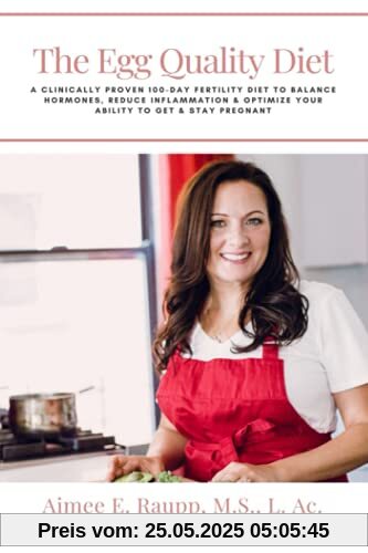 The Egg Quality Diet: A clinically proven 100-day fertility diet to balance hormones, reduce inflammation, improve egg quality & optimize your ... your ability to get and stay pregnant